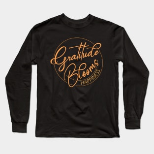 Gratitude Blooms Happiness | Wear Your Gratitude Quote Long Sleeve T-Shirt